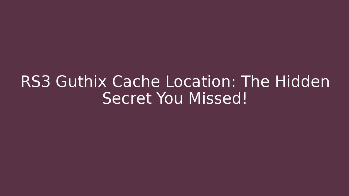 RS3 Guthix Cache Location: The Hidden Secret You Missed!