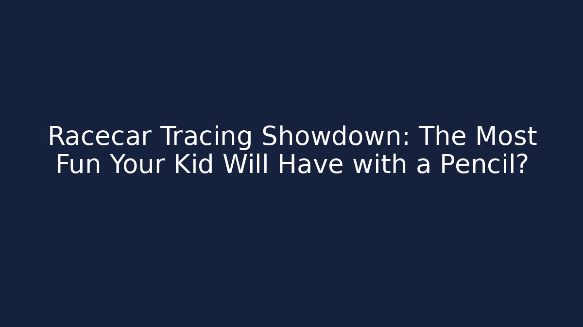 Racecar Tracing Showdown: The Most Fun Your Kid Will Have with a Pencil?