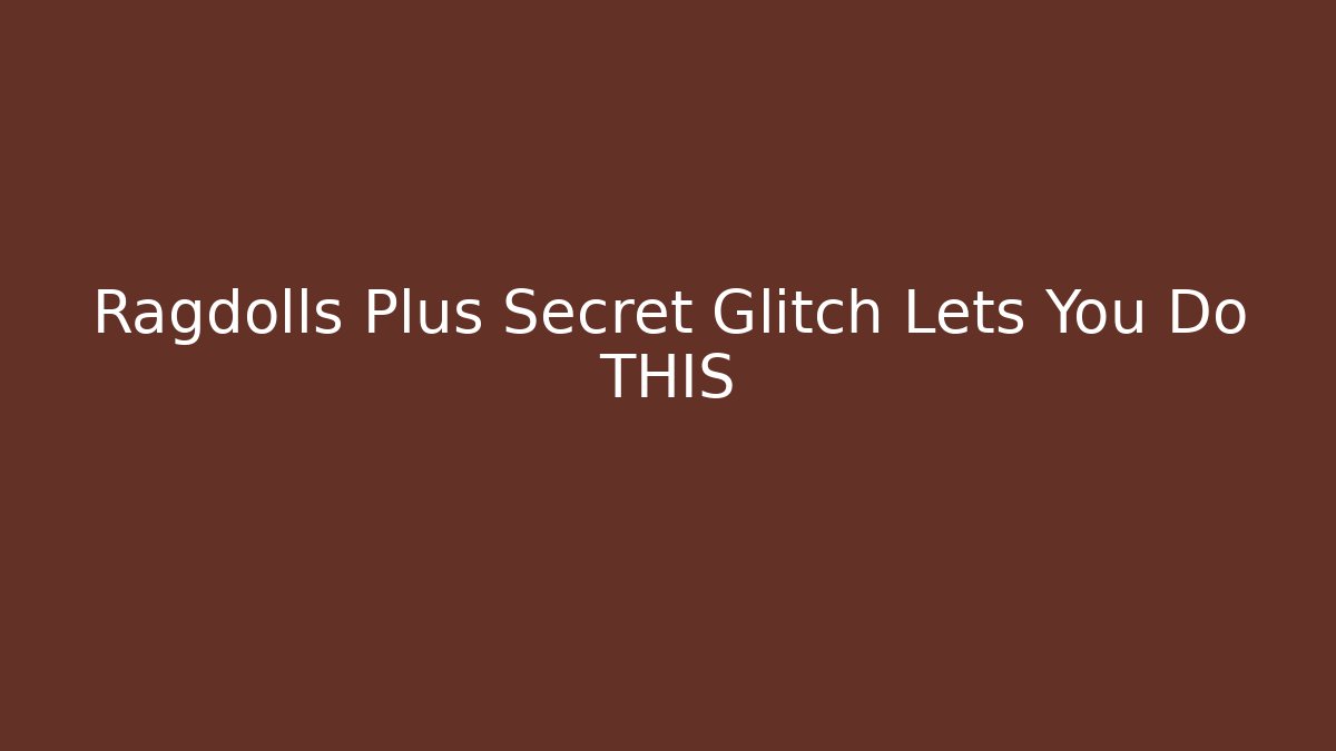 Ragdolls Plus Secret Glitch Lets You Do THIS