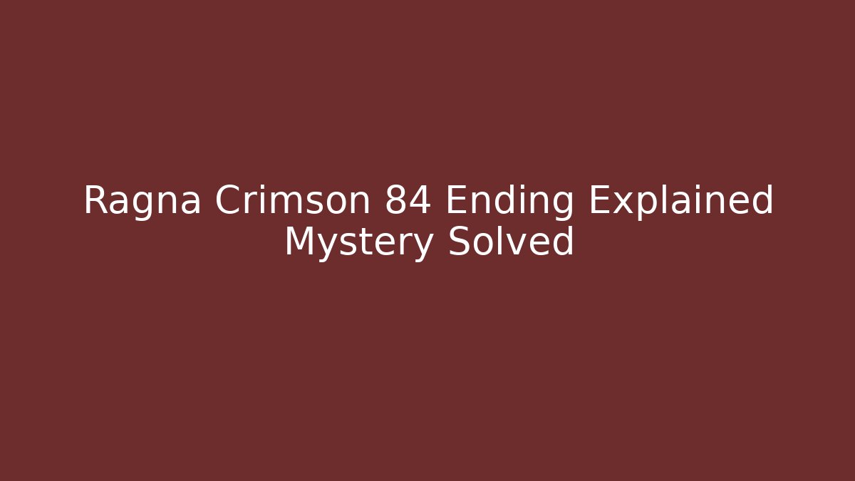 Ragna Crimson 84 Ending Explained Mystery Solved