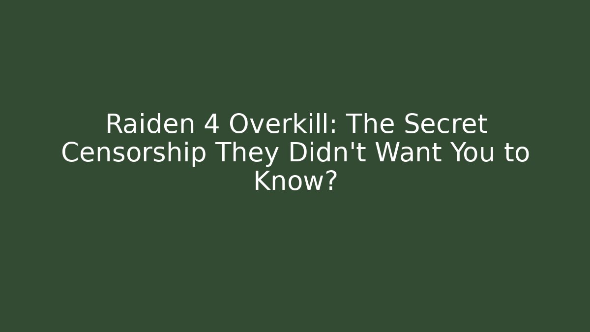 Raiden 4 Overkill: The Secret Censorship They Didn't Want You to Know?