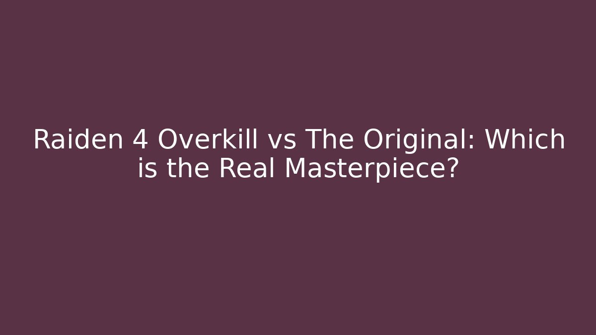 Raiden 4 Overkill vs The Original: Which is the Real Masterpiece?