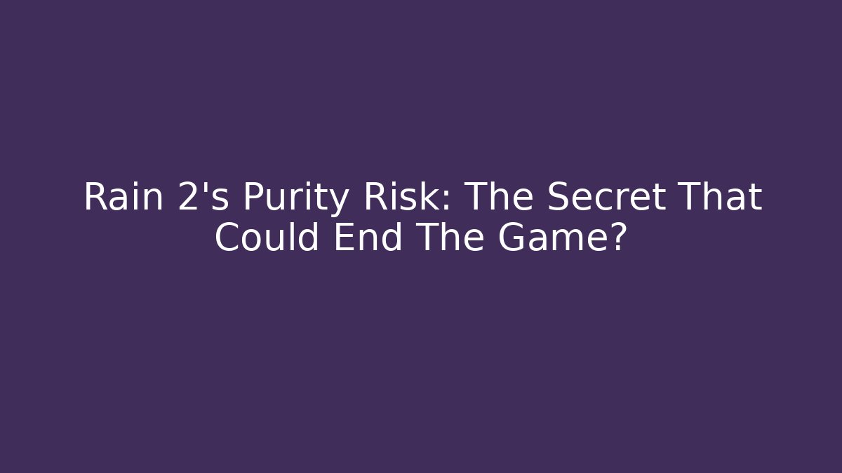 Rain 2's Purity Risk: The Secret That Could End The Game?