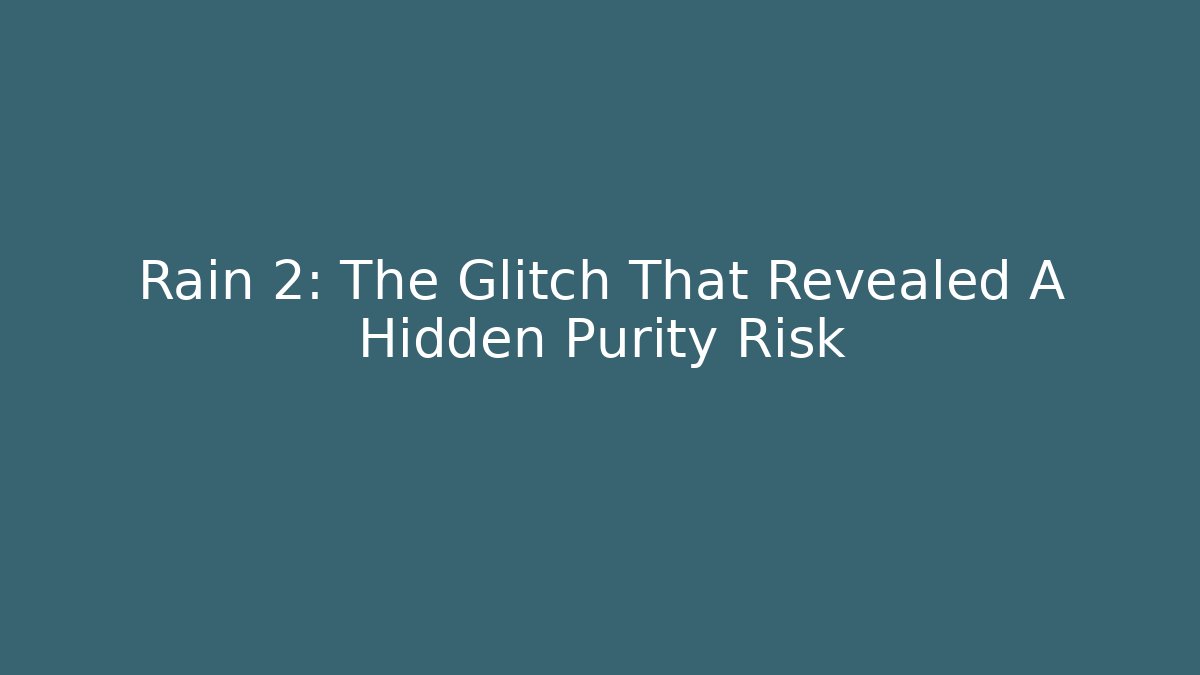 Rain 2: The Glitch That Revealed A Hidden Purity Risk