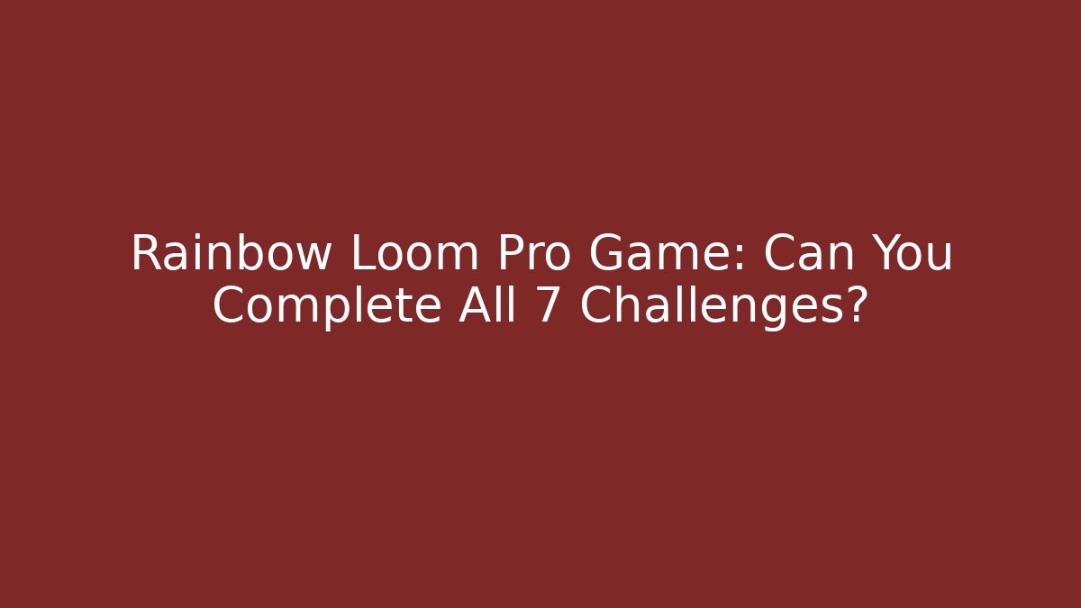 Rainbow Loom Pro Game: Can You Complete All 7 Challenges? - Buddy Program
