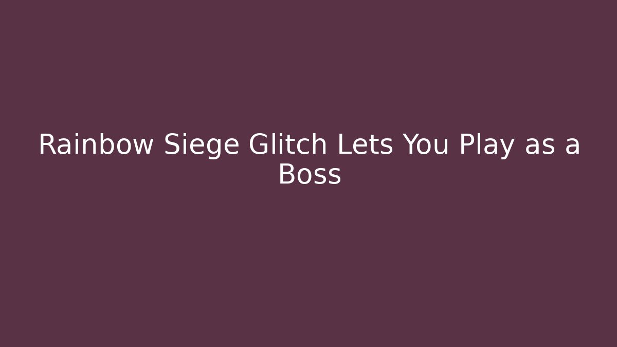 Rainbow Siege Glitch Lets You Play as a Boss