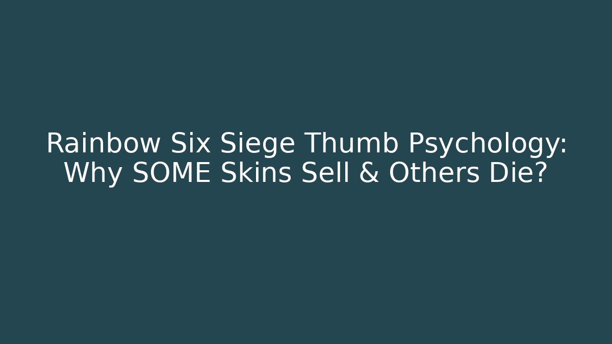 Rainbow Six Siege Thumb Psychology: Why SOME Skins Sell & Others Die?