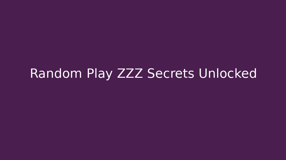 Random Play ZZZ Secrets Unlocked