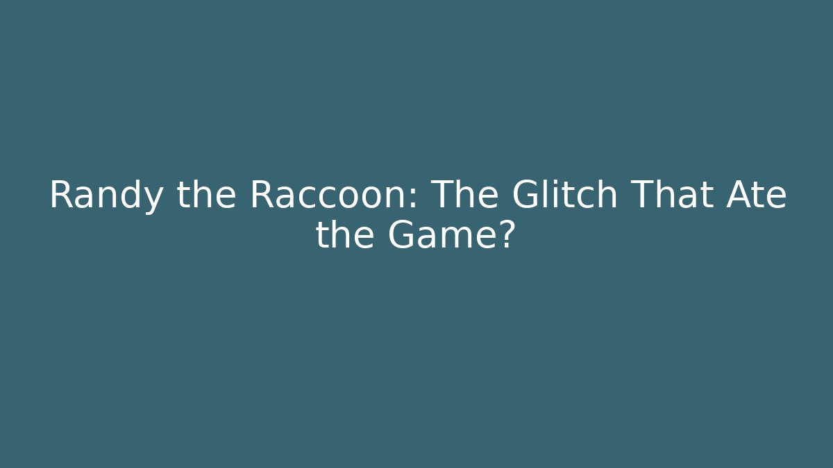 Randy the Raccoon: The Glitch That Ate the Game?
