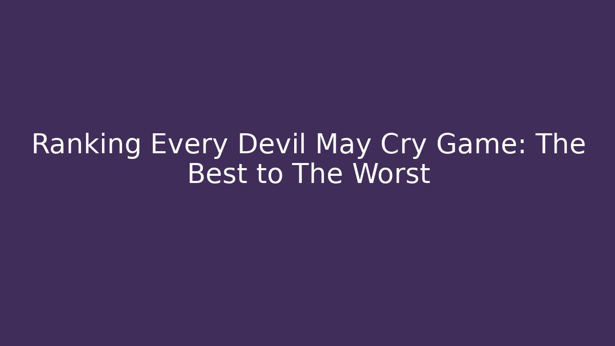 Ranking Every Devil May Cry Game: The Best to The Worst