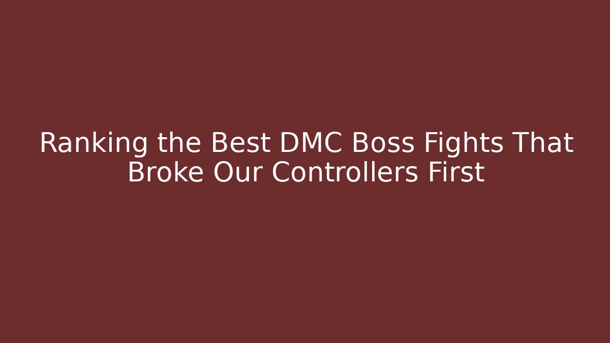 Ranking the Best DMC Boss Fights That Broke Our Controllers First