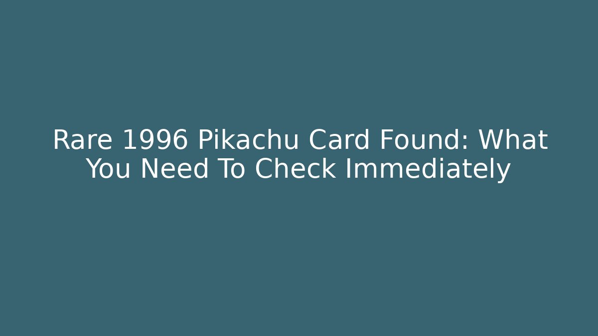 Rare 1996 Pikachu Card Found: What You Need To Check Immediately