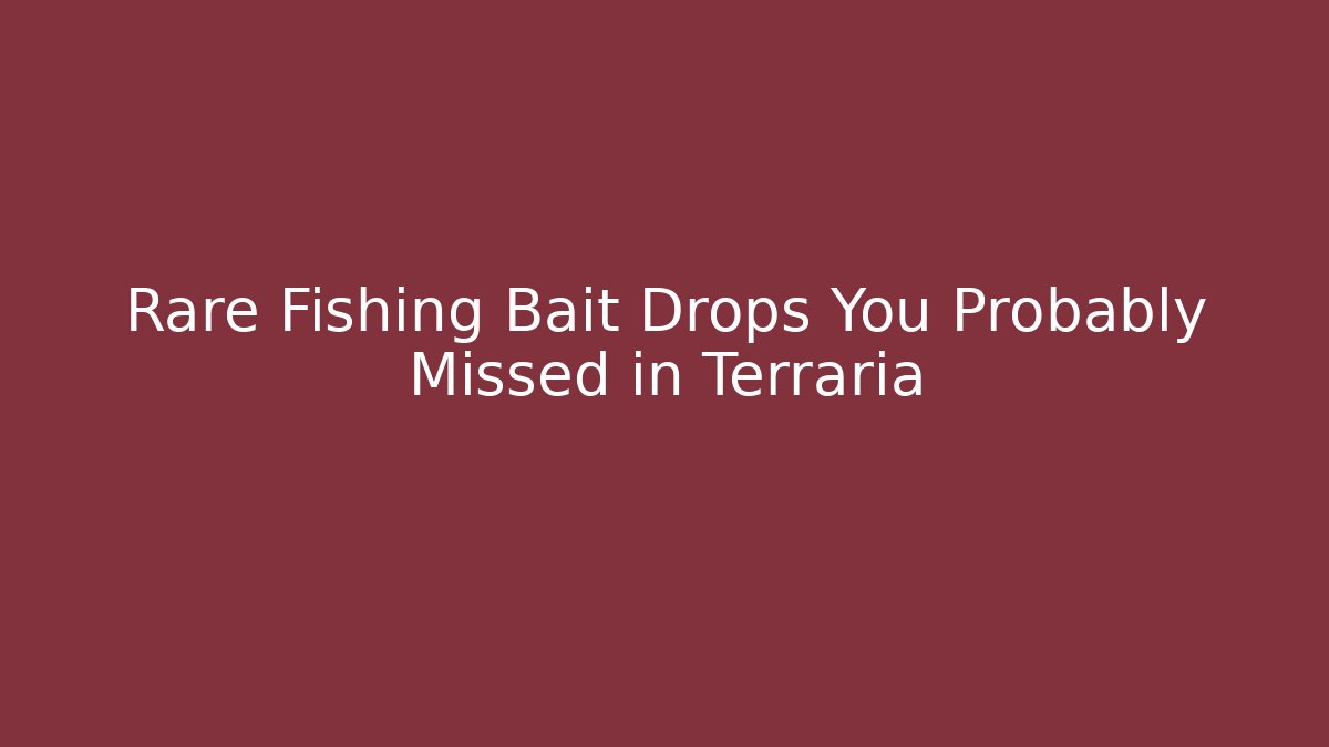 Rare Fishing Bait Drops You Probably Missed in Terraria