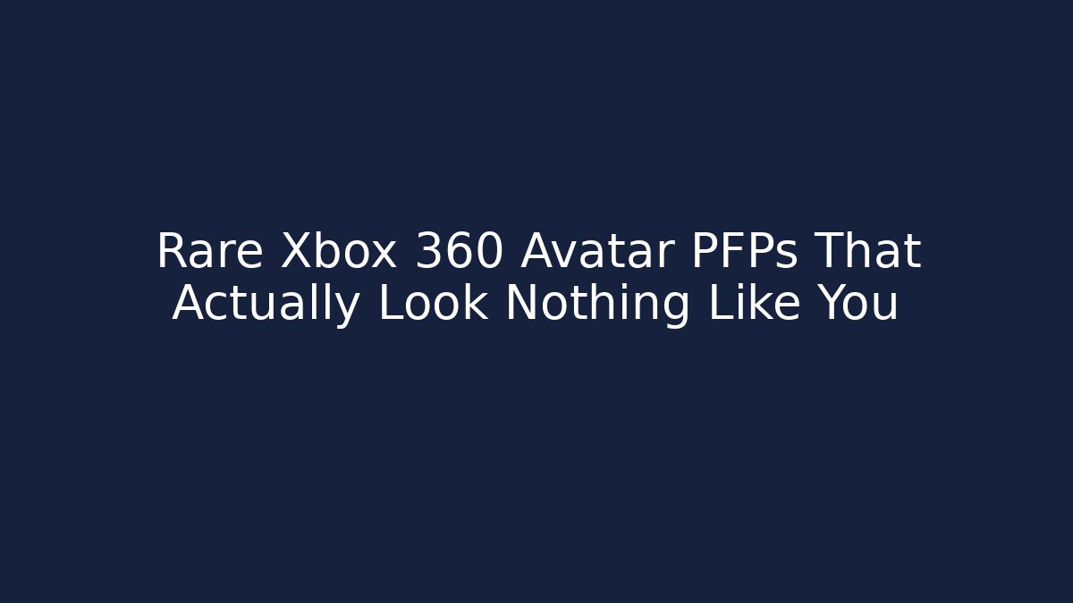 Rare Xbox 360 Avatar PFPs That Actually Look Nothing Like You