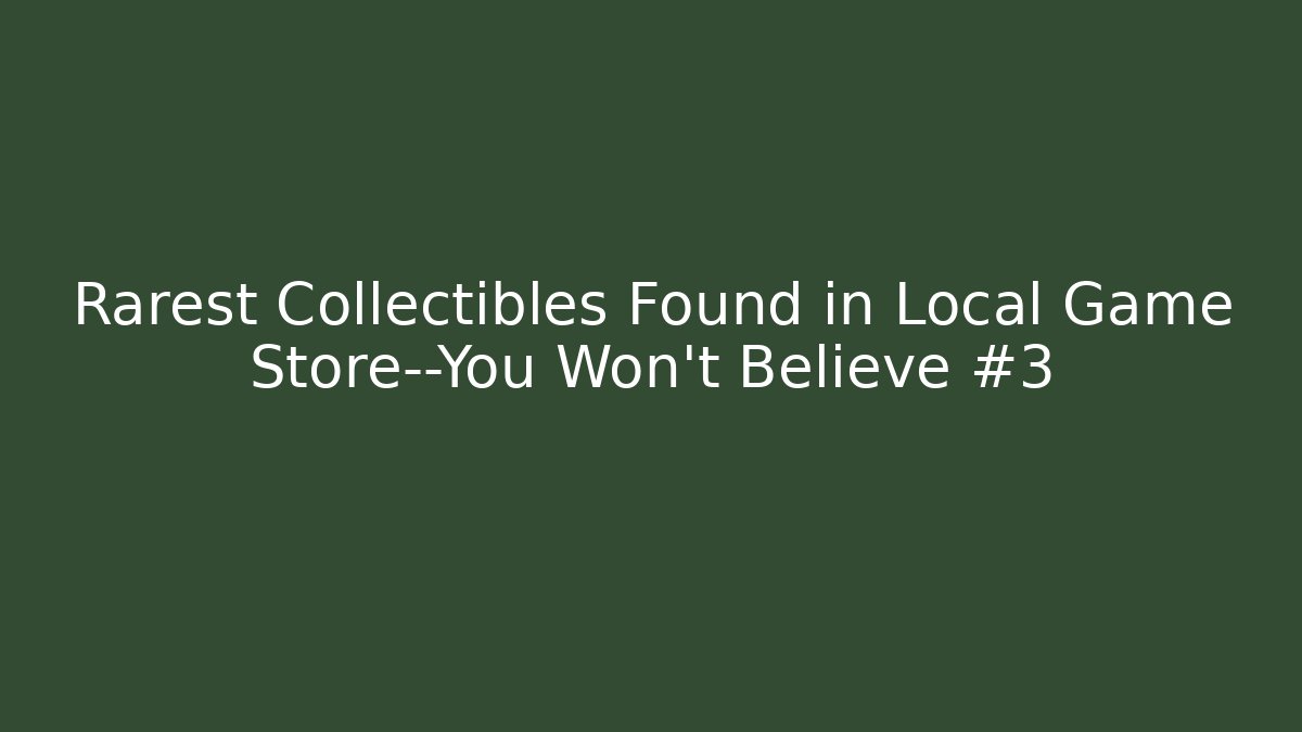 Rarest Collectibles Found in Local Game Store—You Won’t Believe #3