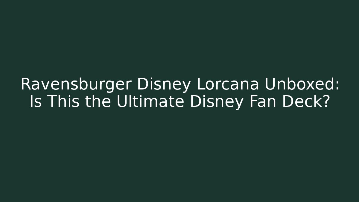 Ravensburger Disney Lorcana Unboxed: Is This the Ultimate Disney Fan Deck?