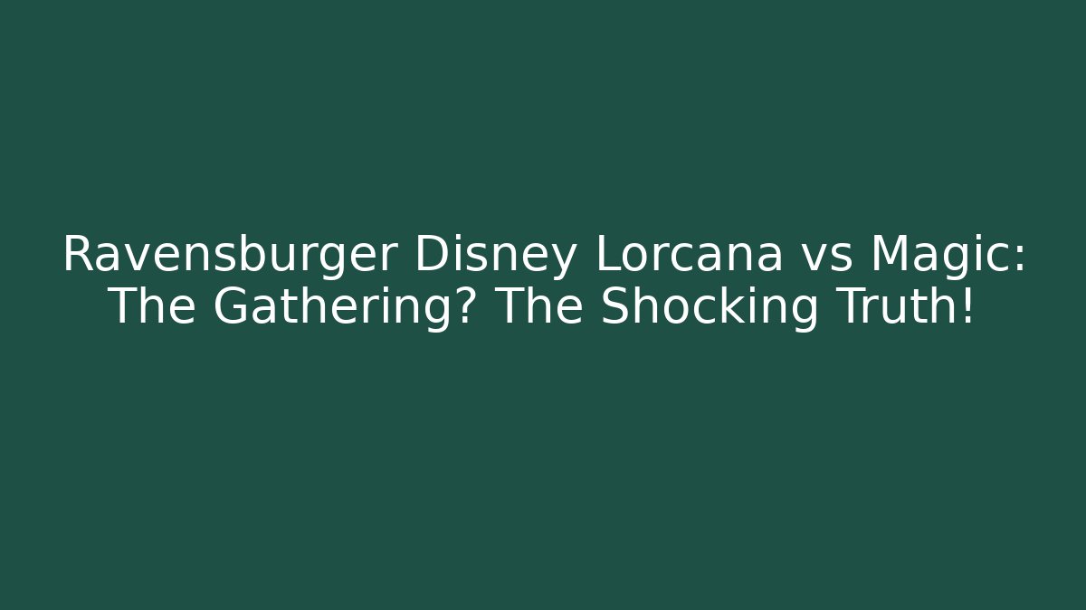 Ravensburger Disney Lorcana vs Magic: The Gathering? The Shocking Truth!