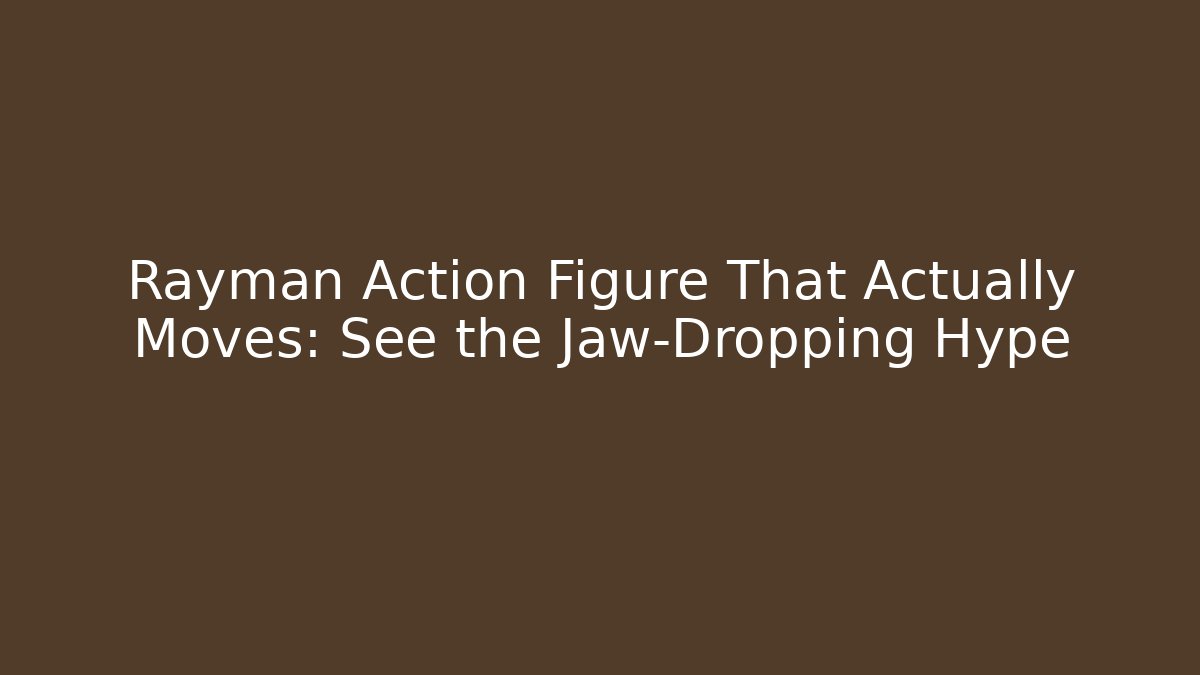 Rayman Action Figure That Actually Moves: See the Jaw-Dropping Hype