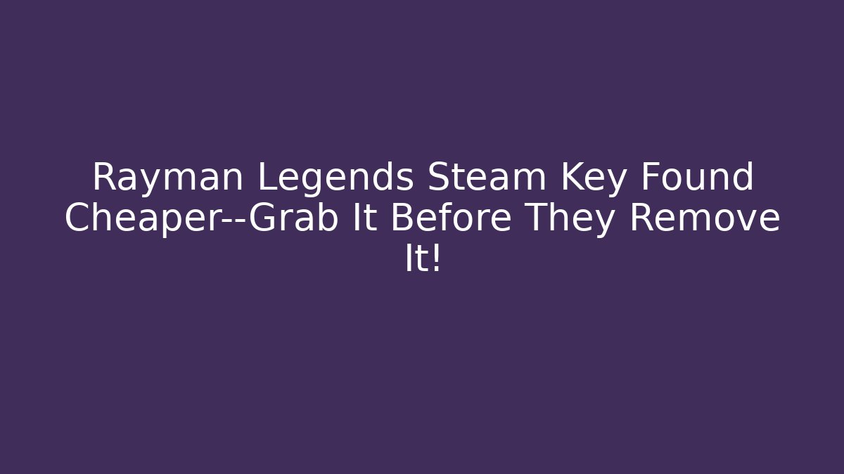 Rayman Legends Steam Key Found Cheaper—Grab It Before They Remove It!