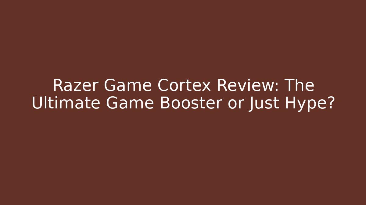 Razer Game Cortex Review: The Ultimate Game Booster or Just Hype?