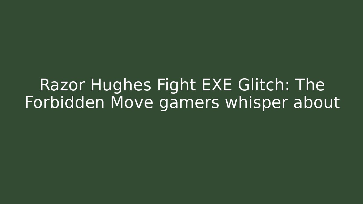 Razor Hughes Fight EXE Glitch: The Forbidden Move gamers whisper about