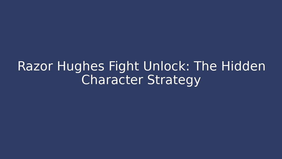 Razor Hughes Fight Unlock: The Hidden Character Strategy