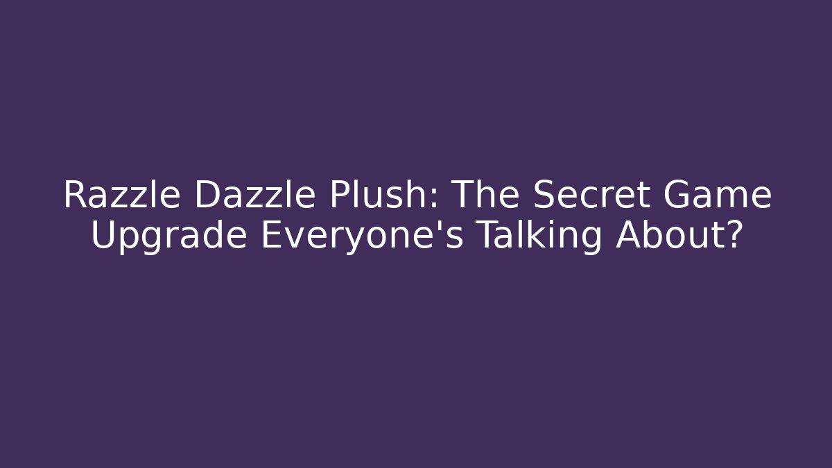 Razzle Dazzle Plush: The Secret Game Upgrade Everyone’s Talking About?