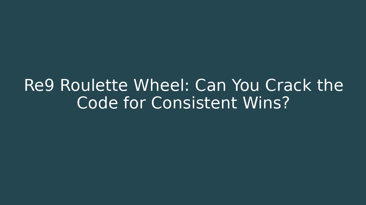 Re9 Roulette Wheel: Can You Crack the Code for Consistent Wins?