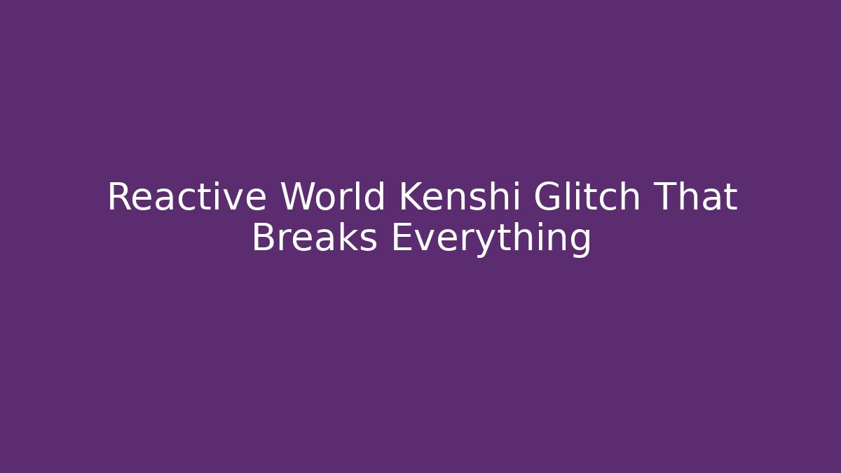 Reactive World Kenshi Glitch That Breaks Everything