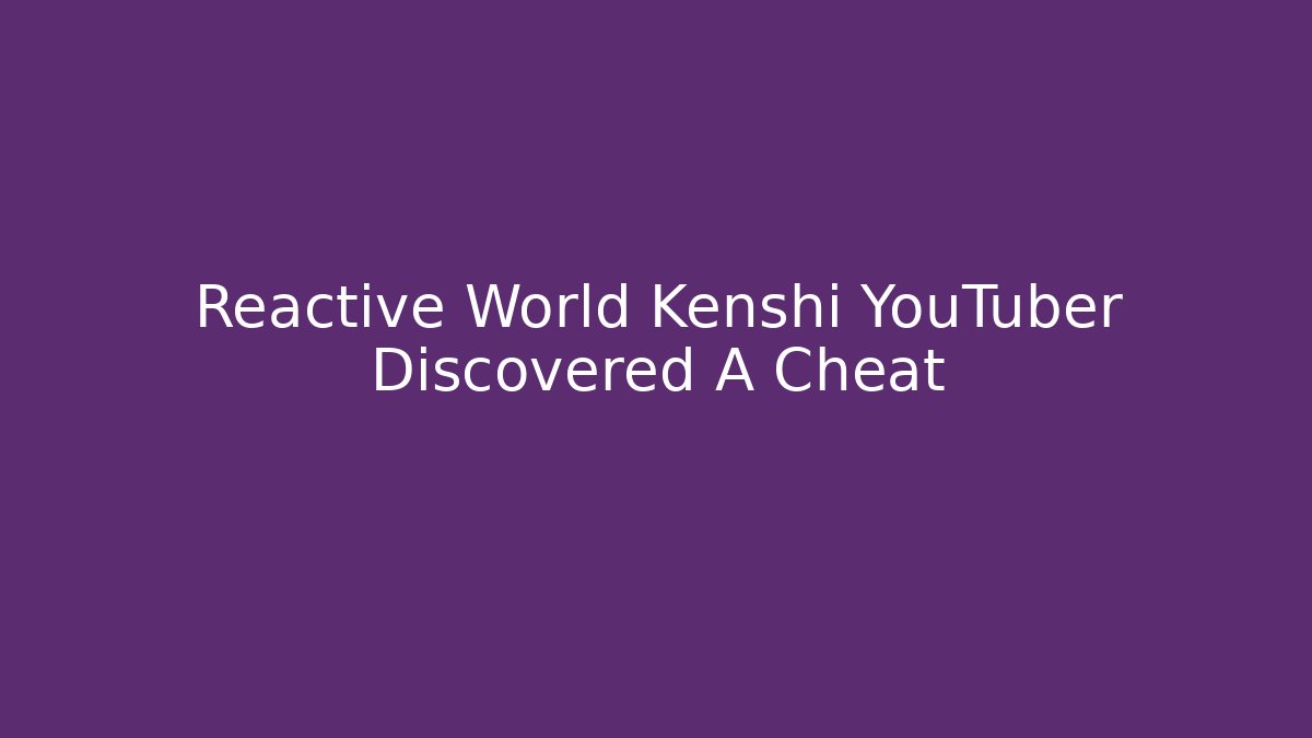 Reactive World Kenshi YouTuber Discovered A Cheat