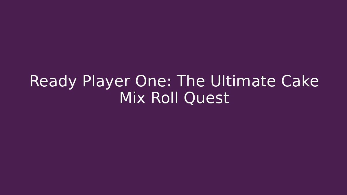 Ready Player One: The Ultimate Cake Mix Roll Quest