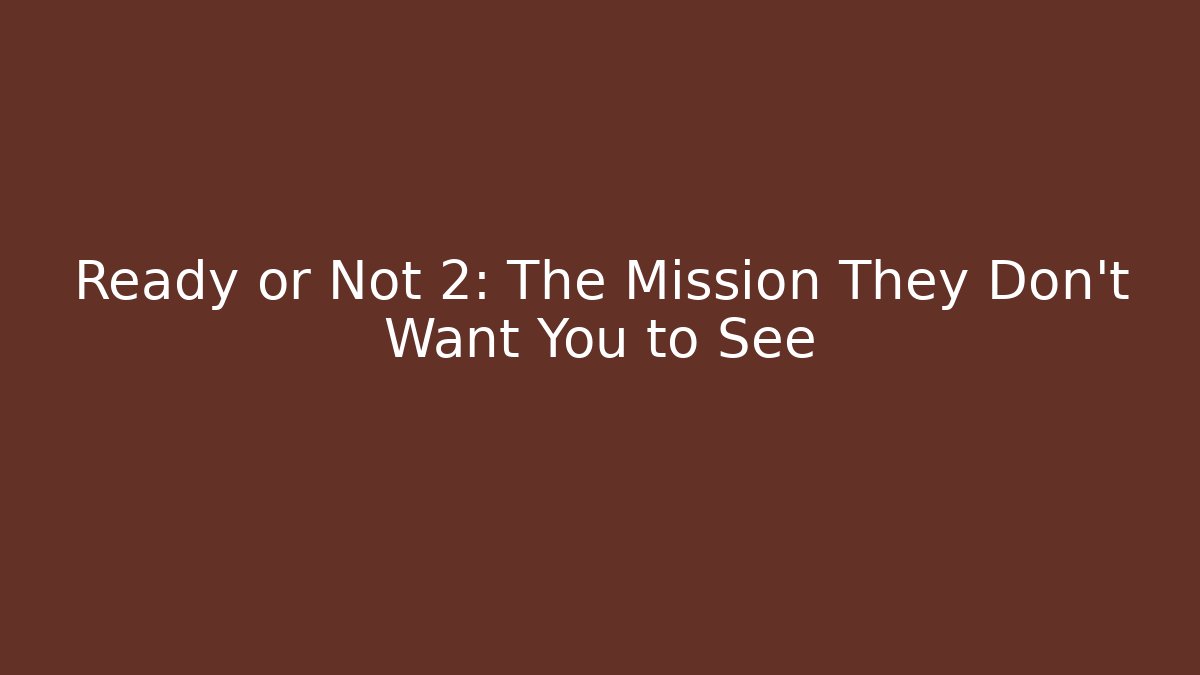 Ready or Not 2: The Mission They Don’t Want You to See