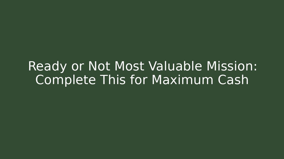 Ready or Not Most Valuable Mission: Complete This for Maximum Cash