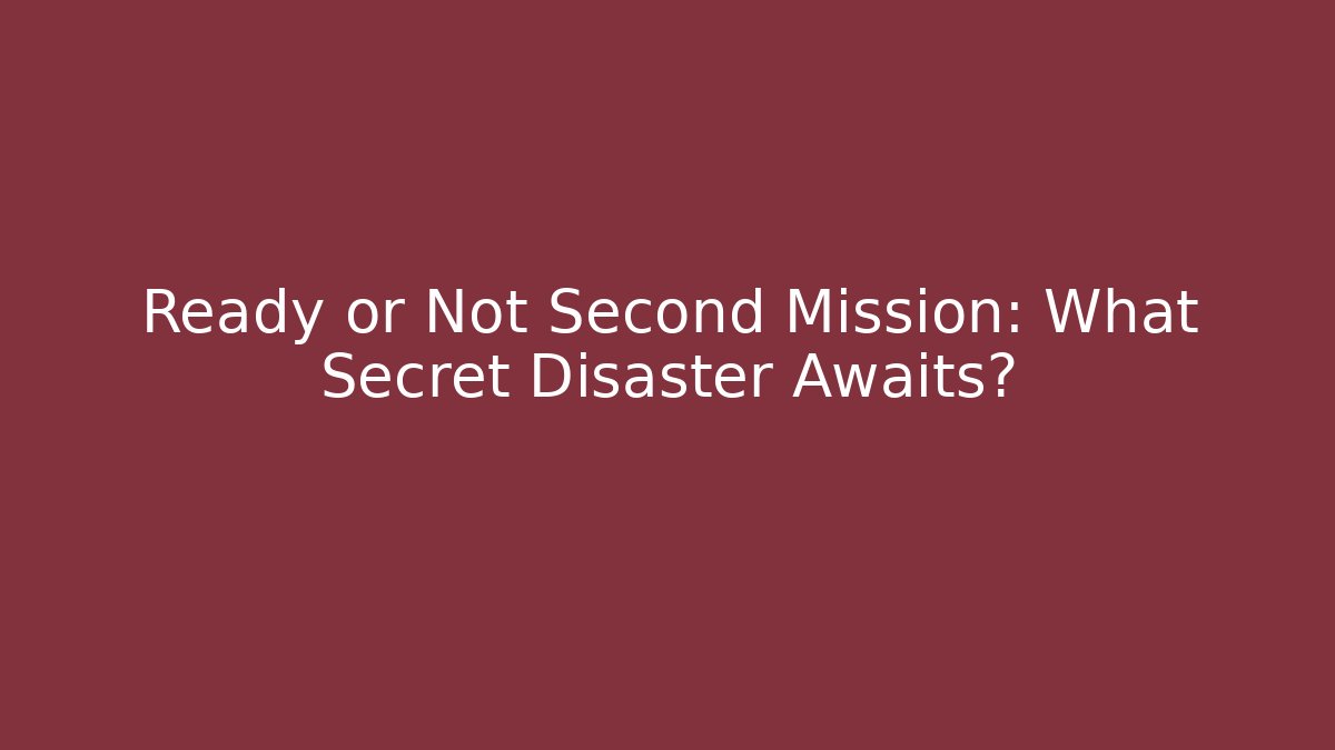 Ready or Not Second Mission: What Secret Disaster Awaits?