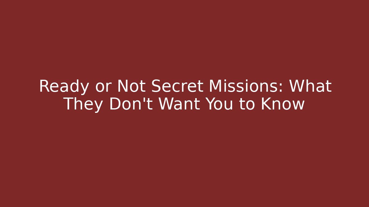 Ready or Not Secret Missions: What They Don't Want You to Know
