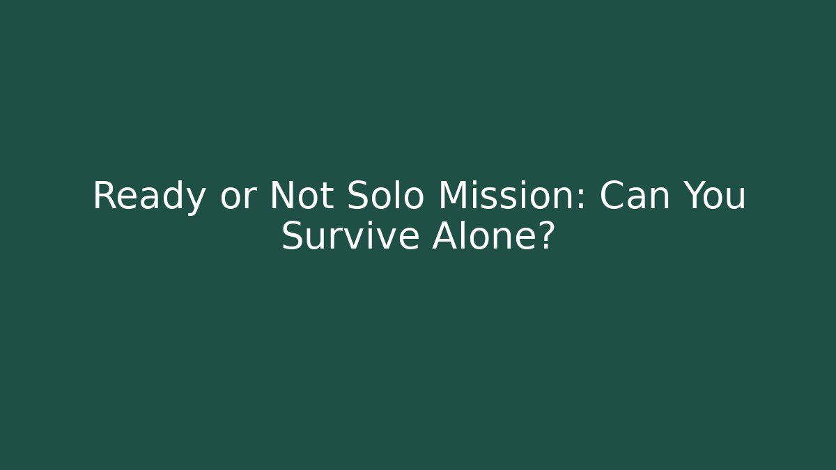Ready or Not Solo Mission: Can You Survive Alone?