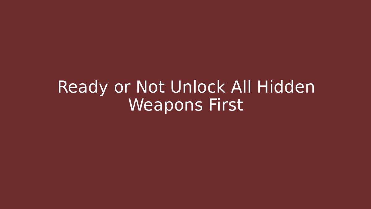 Ready or Not Unlock All Hidden Weapons First