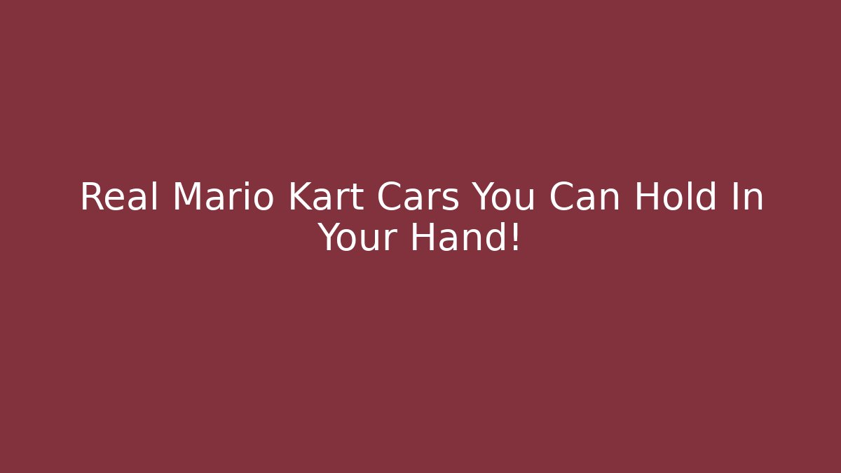 Real Mario Kart Cars You Can Hold In Your Hand!