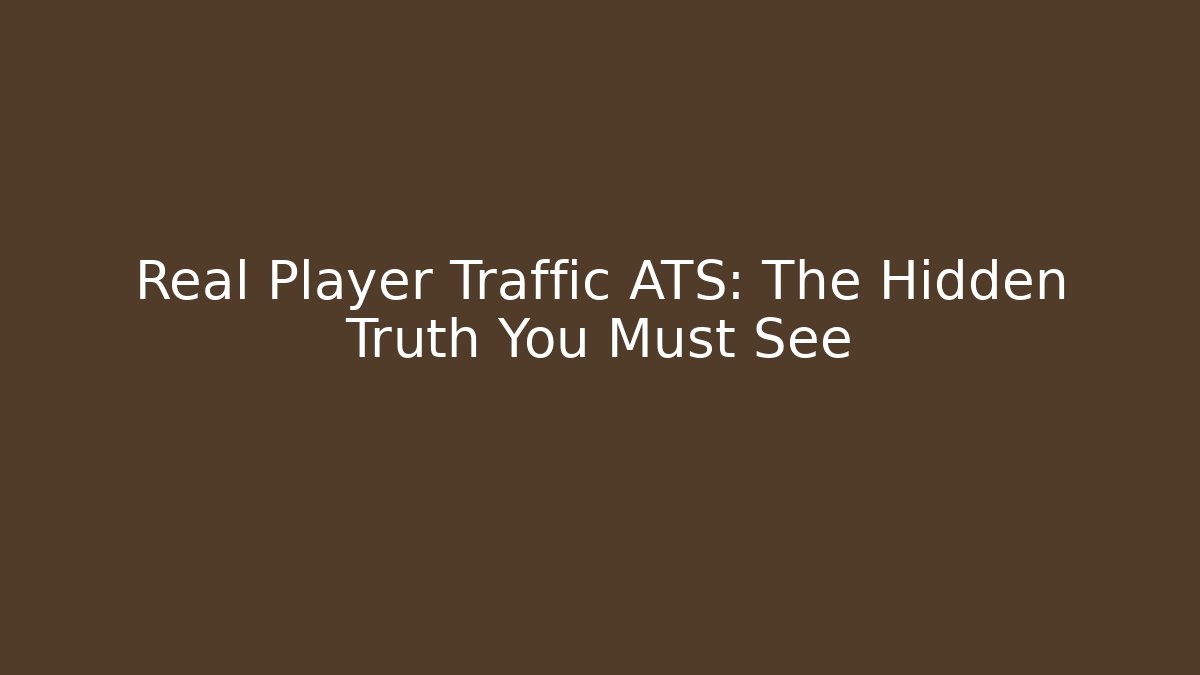 Real Player Traffic ATS: The Hidden Truth You Must See