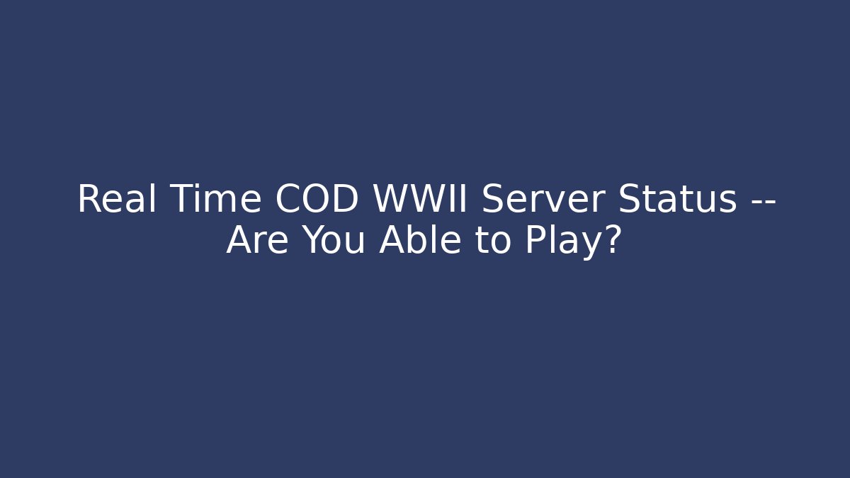 Real Time COD WWII Server Status — Are You Able to Play?