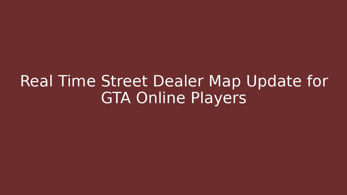 Real Time Street Dealer Map Update for GTA Online Players