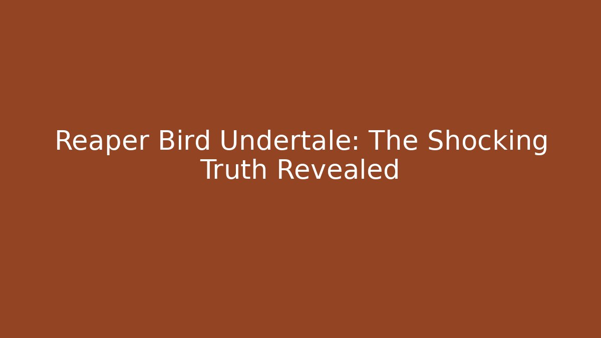Reaper Bird Undertale: The Shocking Truth Revealed