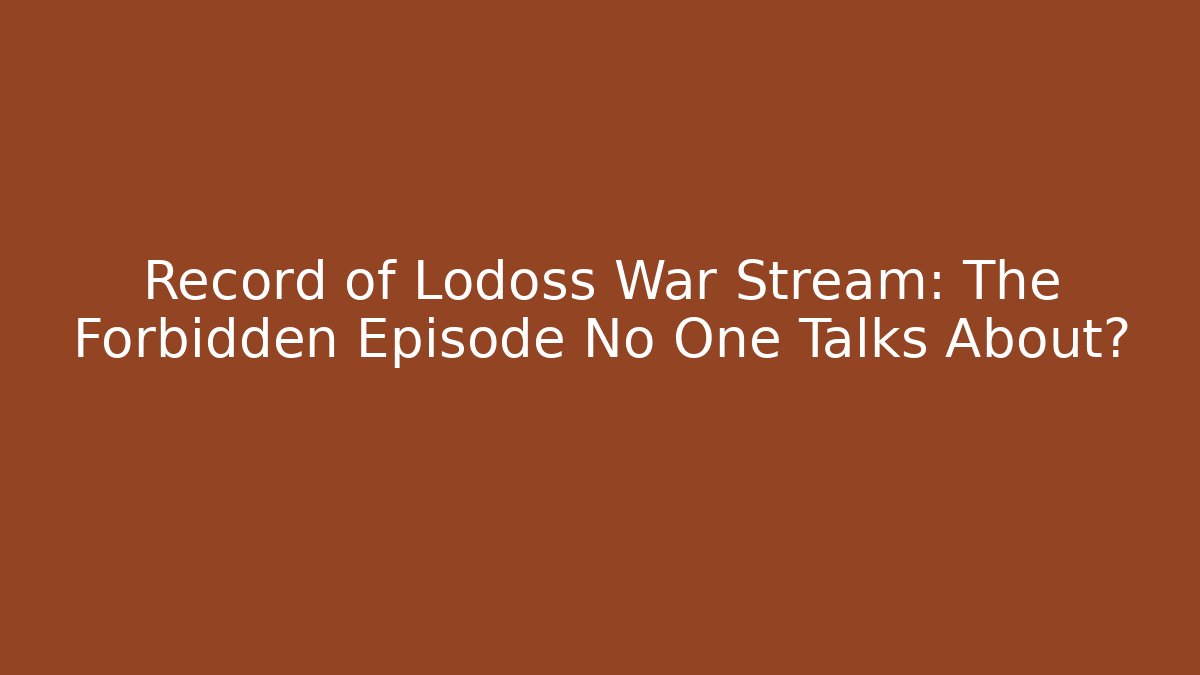 Record of Lodoss War Stream: The Forbidden Episode No One Talks About?