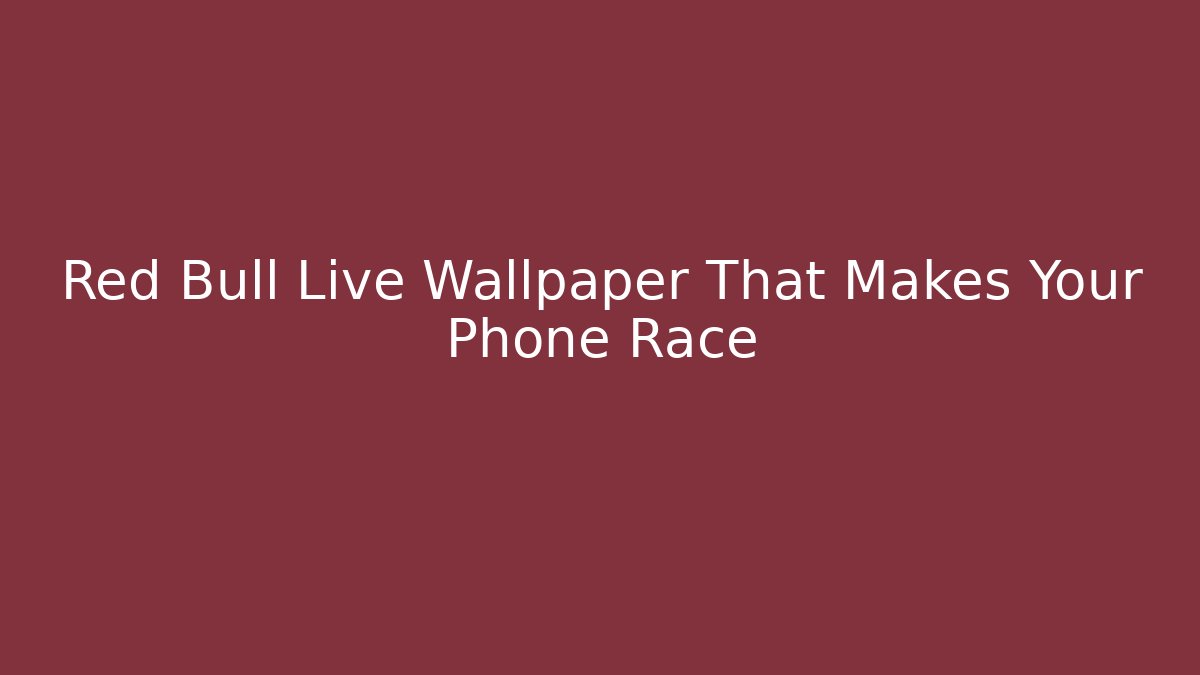 Red Bull Live Wallpaper That Makes Your Phone Race