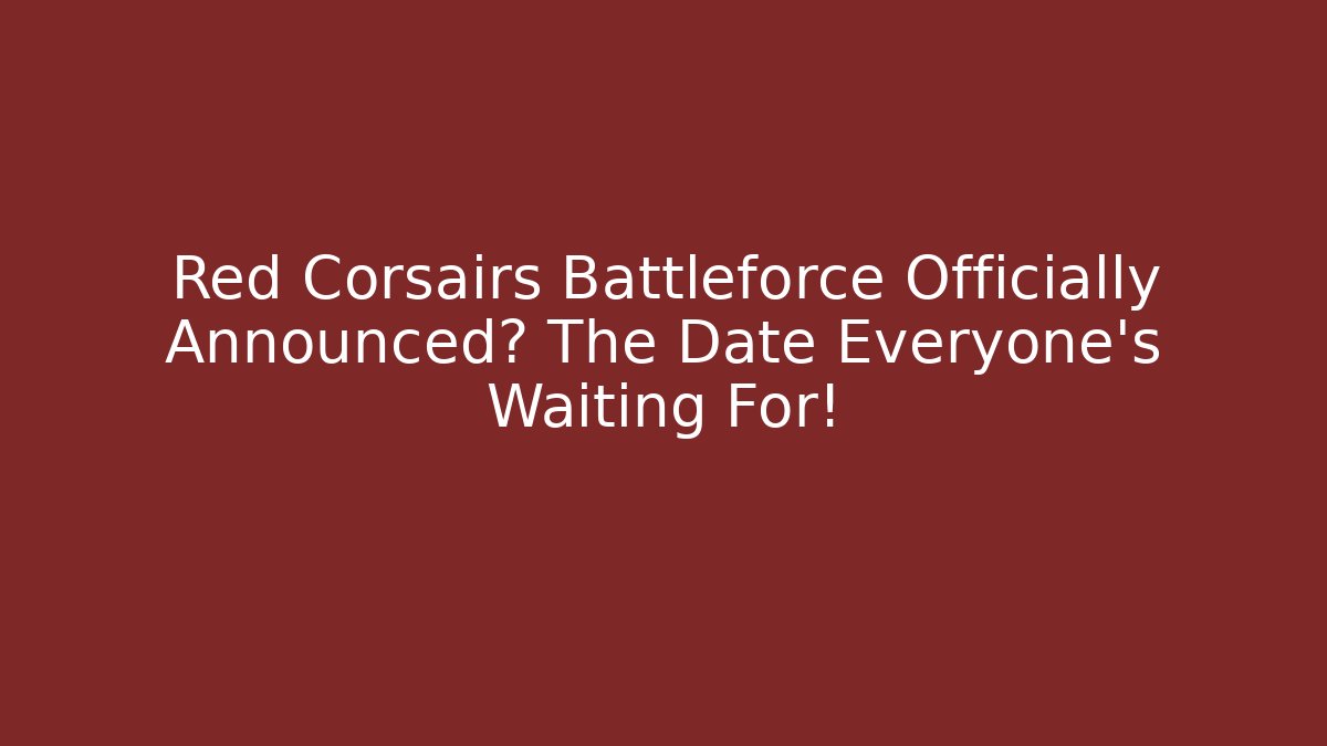 Red Corsairs Battleforce Officially Announced? The Date Everyone’s Waiting For! - Buddy Program