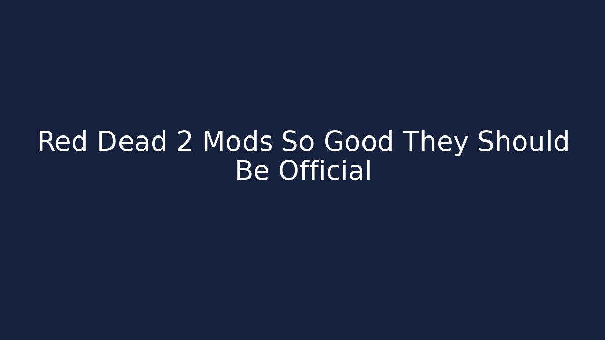 Red Dead 2 Mods So Good They Should Be Official