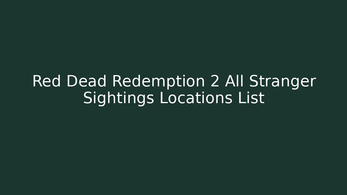 Red Dead Redemption 2 All Stranger Sightings Locations List