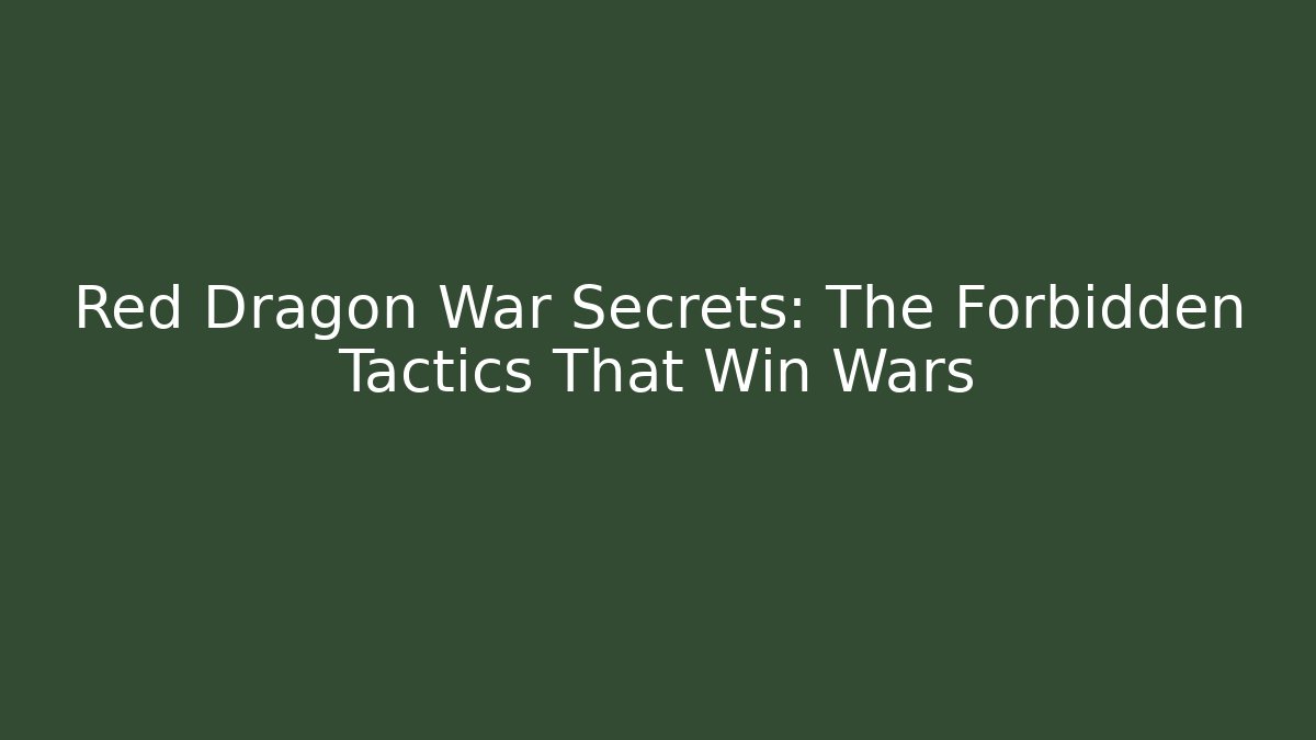 Red Dragon War Secrets: The Forbidden Tactics That Win Wars