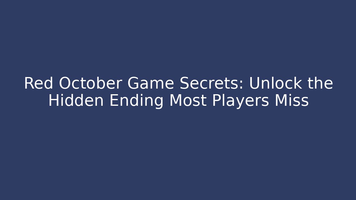Red October Game Secrets: Unlock the Hidden Ending Most Players Miss