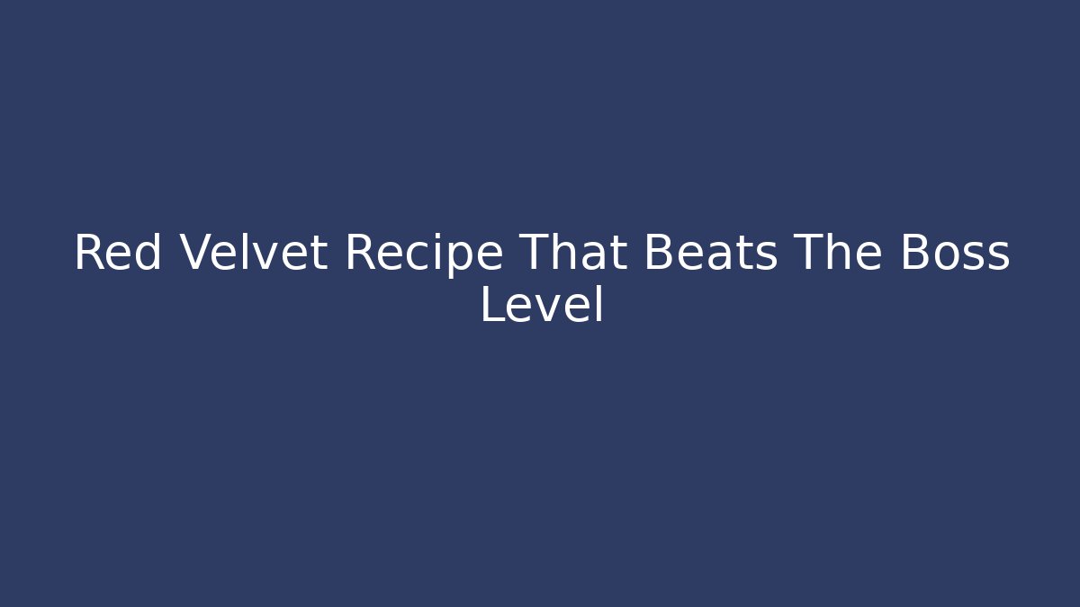 Red Velvet Recipe That Beats The Boss Level